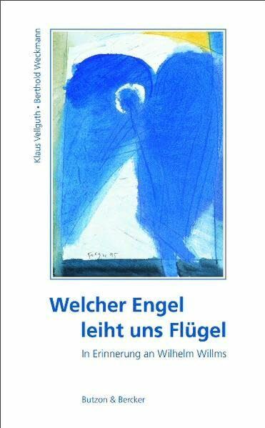 Welcher Engel leiht uns Flügel: Im Gedenken an Wilhelm Willms