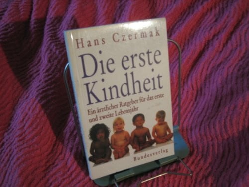 Die erste Kindheit: Ein ärztlicher Ratgeber für das 1. und 2. Lebensjahr: Ein ärztl. Ratgeber f. d. 1. u. 2. Lebensjahr