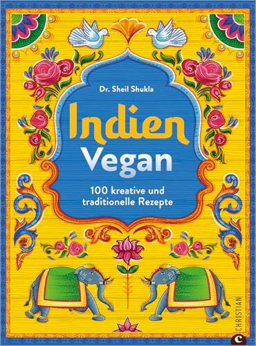 Kochbuch Indien – Indien vegan: 100 kreative und traditionelle Rezepte für die vegane Küche
