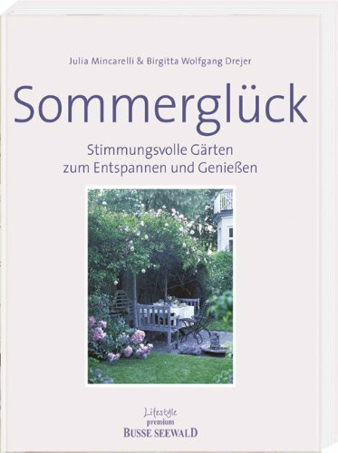 Sommerglück: Stimmungsvolle Gärten zum Entspanne und Genießen: Stimmungsvolle Gärten zum Entspannen und Genießen