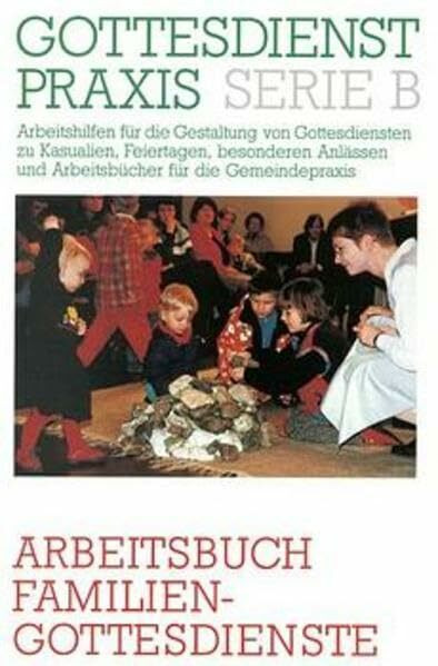 Gottesdienstpraxis, Serie B, Neue Folge, Arbeitsbuch Familiengottesdienste (Gottesdienstpraxis Serie B / Arbeitshilfen für die Gestaltung von ... und Arbeitsbücher für die Gemeindepraxis)