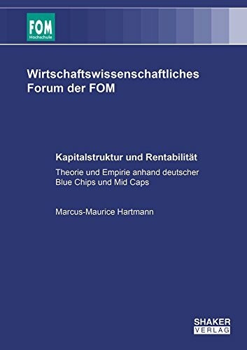 Kapitalstruktur und Rentabilität: Theorie und Empirie anhand deutscher Blue Chips und Mid Caps (Wirtschaftswissenschafliches Forum der FOM)