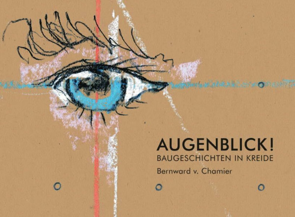 Augenblick!: Baugeschichten in Kreide