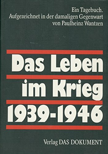 Das Leben im Krieg. 1939-1946. Ein Tagebuch. Aufgezeichnet in der damaligen Gegenwart