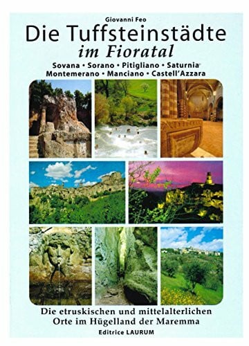 Die Tuffsteinstädte im Fioratal : Sovana, Sorano, Pitiqliano, Saturnia, Montemerano, Manciano ; die etruskischen und mittelalterlichen Orte im Hügelland der Maremma