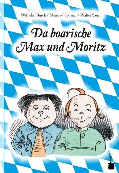 Da boarische Max und Moritz. A Lausbuamgschicht mit siebm Stickl: Max und Moritz - Bairisch