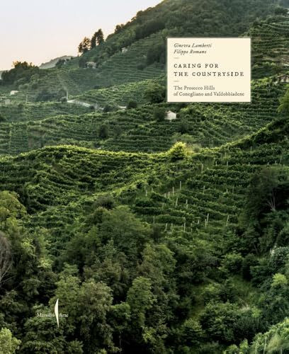 Caring for the Countryside: The Prosecco Hills of Conegliano and Valdobbiadene (Grandi libri illustrati)