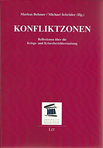 Konfliktzonen: Reflexionen über die Kriegs- und Krisenberichterstattung