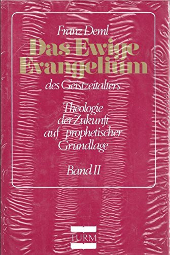 Das ewige Evangelium des Geistzeitalters in einer Gesamtschau: Theologie der Zukunft auf prophetischer Grundlage, Bd. 2