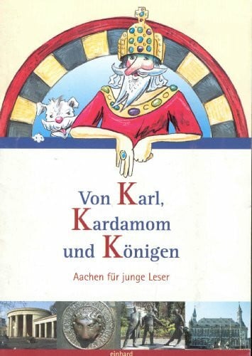 Von Karl, Kardamom und Königen: Aachen für junge Leser