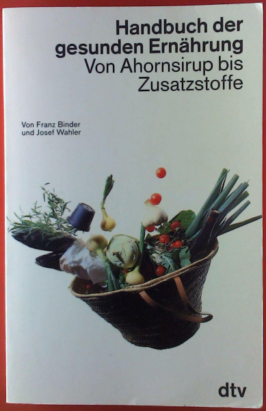 Handbuch der gesunden Ernährung: Von Ahornsirup bis Zusatzstoffe (dtv Ratgeber)