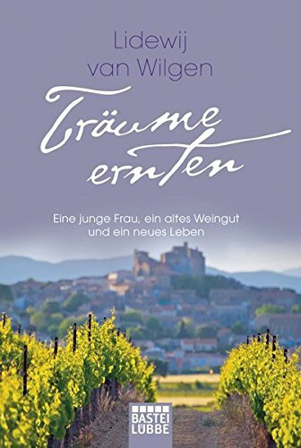 Träume ernten: Eine junge Frau, ein altes Weingut und ein neues Leben