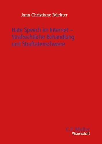 Hate Speech im Internet – Strafrechtliche Behandlung und Straftatenschwere (C. F. Müller Wissenschaft)