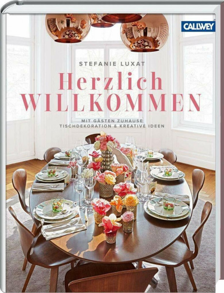 Herzlich Willkommen!: Mit Gästen zuhause – Tischdekoration & kreative Ideen