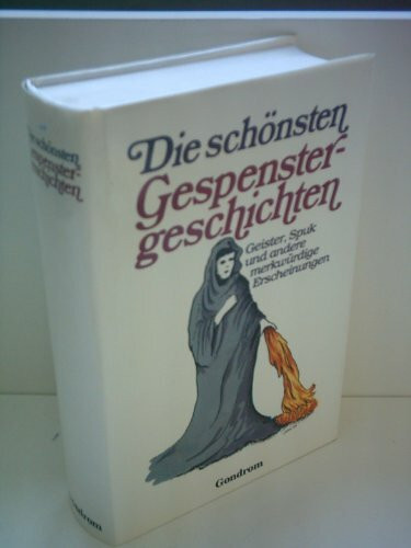 Die schönsten Gespenstergeschichten. Geister, Spuk und andere merkwürdige Erscheinungen