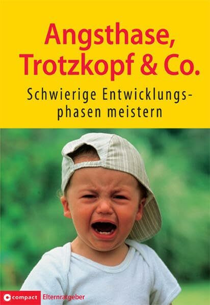 Angsthase, Trotzkopf & Co.: Schwierige Entwicklungsphasen meistern (Compact Elternratgeber)