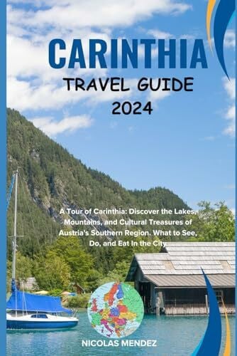 CARINTHIA TRAVEL GUIDE 2024: A Tour of Carinthia: Discover the Lakes, Mountains, and Cultural Treasures of Austria's Southern Region. What to See, Do, ... In the City (The Epic Destinations Series)