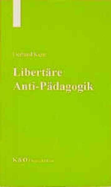 Libertäre Anti-Pädagogik: Staatskritik und Zerstörung des Gehorsams. Widerstand leisten statt Knechtschaft dulden (Pädagogische Flugschriften)