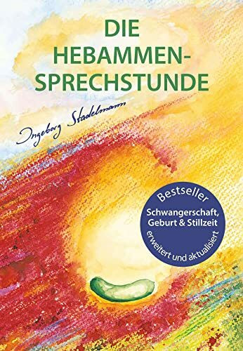 Die Hebammen-Sprechstunde: Ganzheitlicher Ratgeber zu Schwangerschaft, Geburt, Wochenbett und Stillzeit mit natürlichen Heilmethoden: Schwangerschaft, ... Bachblüten, Homöopathie und Pflanzenheilkunde