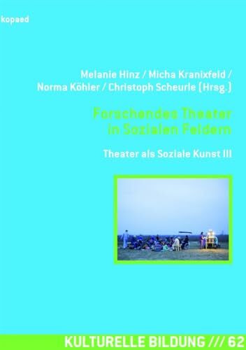 Forschendes Theater in Sozialen Feldern: Theater als Soziale Kunst III: Theater als Soziale Kunst 03 (Kulturelle Bildung)