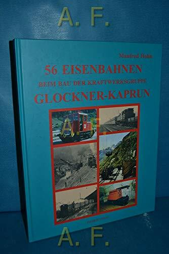 56 Eisenbahnen beim Bau der Kraftwerksgruppe Glockner-Kaprun