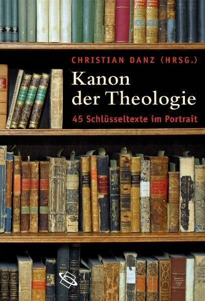 Kanon der Theologie: 45 Schlüsseltexte im Portrait