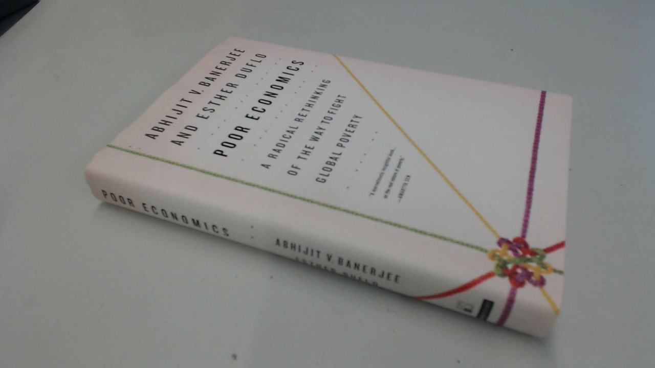 PublicAffairs Poor Economics, A Radical Rethinking Of The Way To Fight Global Poverty