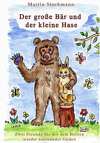 Der große Bär und der kleine Hase: Zwei Freunde die mit dem Herzen wieder zueinander finden