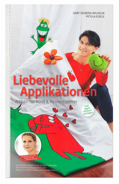Liebevolle Applikationen: Nähen für Kind und Kinderzimmer: Alle Teile Schritt für Schritt erklärt. Mit fantasievollen Motiven. Nach Illustrationen von Alwina Droll.