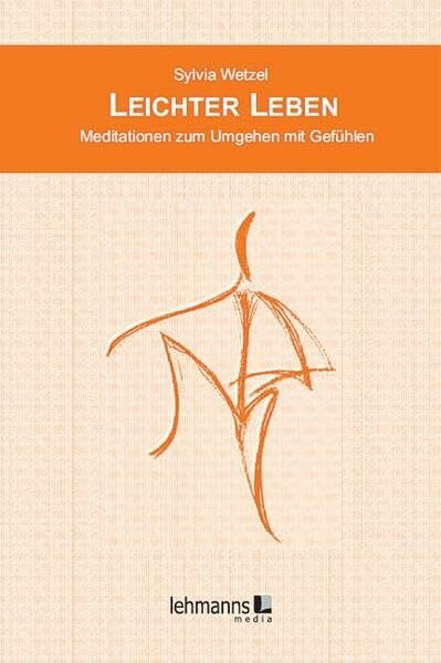 Leichter Leben: Meditationen zum Umgehen mit Gefühlen