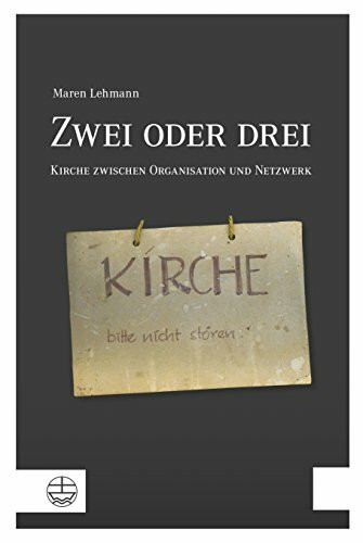 Zwei oder drei: Kirche zwischen Organisation und Netzwerk. Vorträge