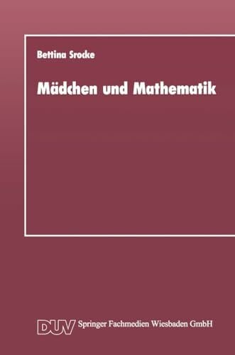 Mädchen und Mathematik: Historisch-systematische Untersuchung der unterschiedlichen Bedingungen des Mathematiklernens von Mädchen und Jungen Mädchen und Mathematik: Historisch-systematische Untersuchung der unterschiedlichen Bedingungen des Mathematiklernens von Mädchen und Jungen