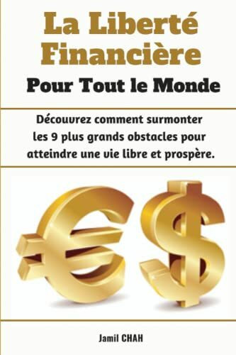 La Liberté Financière Pour Tout le Monde: Découvrez comment surmonter les 9 plus grands obstacles pour atteindre une vie libre et prospère