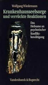 Krankenhausseelsorge und verrückte Reaktionen: Das Heilsame an psychotischer Konfliktbewältigung