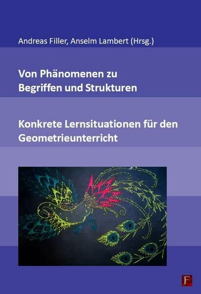 Von Phänomenen zu Begriffen und Strukturen - Konkrete Lernsituationen für den Geometrieunterricht: Vorträge auf der 32. Herbsttagung des ... September 2016 in Saarbrücken (AK Geometrie)