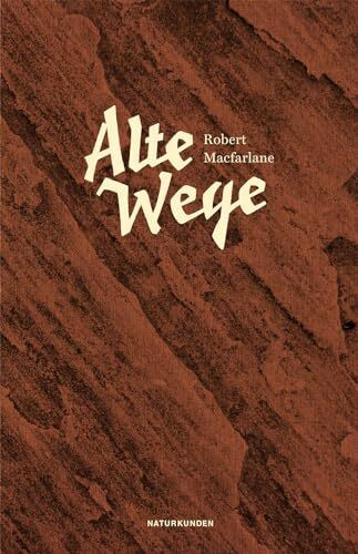 Alte Wege: Ausgezeichnet mit dem Dolman Best Travel Book Award 2013 und dem ITB BuchAward; Das literarische Reisebuch 2017 (Naturkunden)