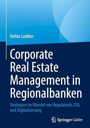 Corporate Real Estate Management in Regionalbanken: Strategien im Wandel von Regulatorik, ESG und Digitalisierung