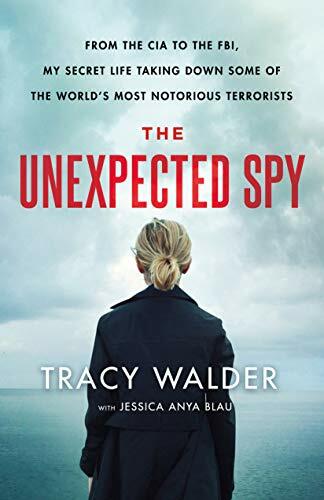 The Unexpected Spy: From the CIA to the FBI, My Secret Life Taking Down Some of the World's Most Notorious Terrorists The Unexpected Spy: From the CIA to the FBI, My Secret Life Taking Down Some of the World's Most Notorious Terrorists