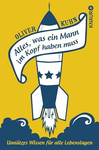 Alles, was ein Mann im Kopf haben muss: Unnützes Wissen für alle Lebenslagen