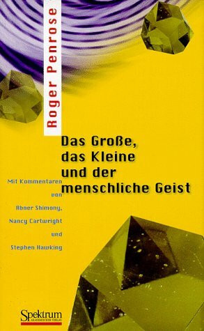 Das Große, das Kleine und der menschliche Geist: Mit Kommentaren von Abner Shimony, Nancy Cartwright und Stephen Hawking