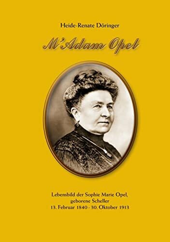 M'Adam Opel: Lebensbild der Sophie Marie Opel, geborene Scheller, 13. Februar 1840 - 30. Oktober 1913