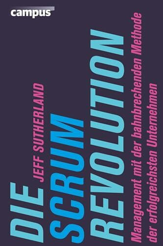 Die Scrum-Revolution: Management mit der bahnbrechenden Methode der erfolgreichsten Unternehmen