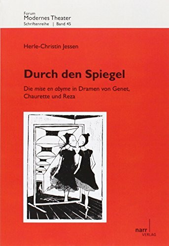 Durch den Spiegel: Die mise en abyme in Dramen von Genet, Chaurette und Reza (Forum modernes Theater)