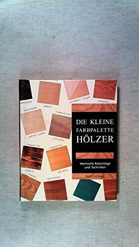 Die Kleine Farbpalette. Hölzer. Wertvolle Ratschläge und Techniken.