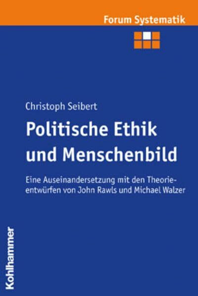 Politische Ethik und Menschenbild: Eine Auseinandersetzung mit den Theorieentwürfen von John Rawls und Michael Walzer (Forum Systematik / Beiträge zur ... Ethik und ökumenischen Theologie, Band 20)