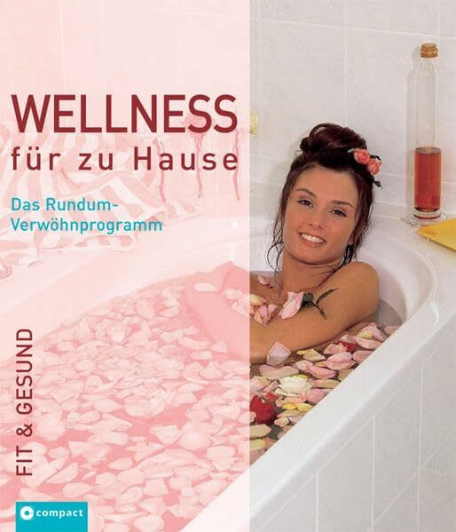 Wellness für zu Hause: Das Rundum-Verwöhnprogramm (Fit & gesund)