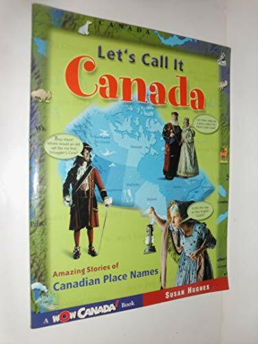 Let's Call It Canada: Amazing Stories of Canadian Place Names (Wow Canada)