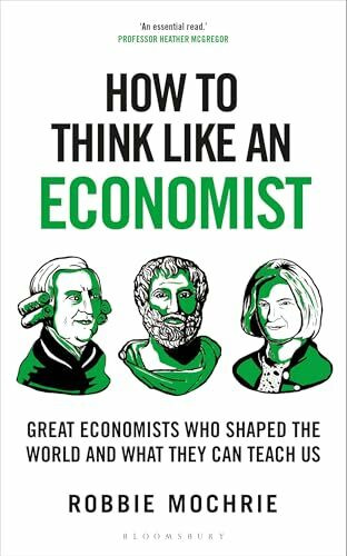 How to Think Like an Economist: Great Economists Who Shaped the World and What They Can Teach Us