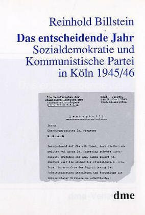 Das entscheidende Jahr. Sozialdemokratie und Kommunistische Partei in Köln 1945/46