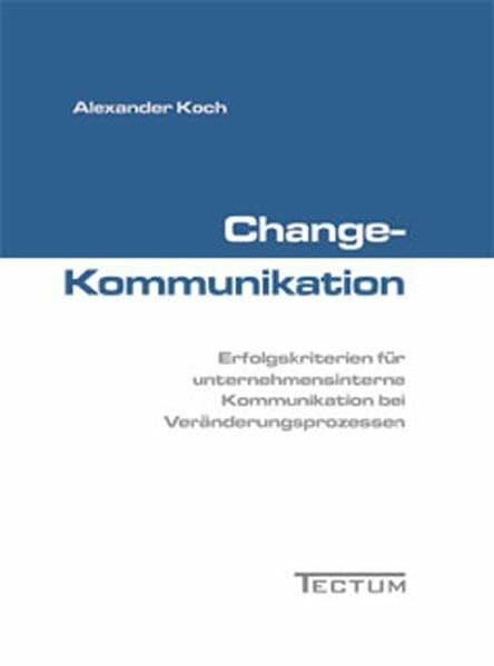 Change-Kommunikation. Erfolgskriterien für unternehmensinterne Kommunikation bei Veränderungsprozessen
